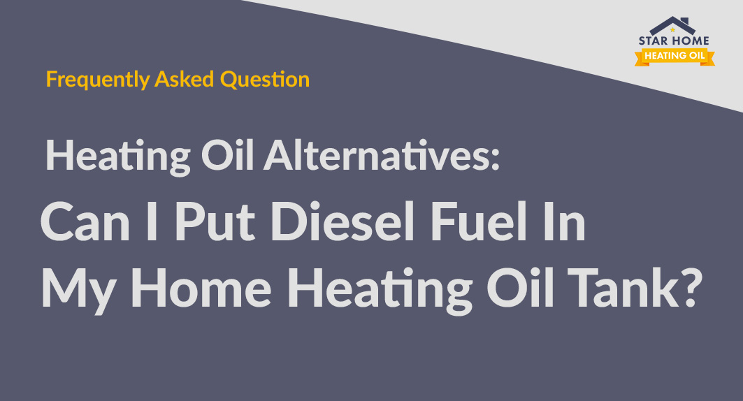 Heating Oil Alternatives – Can I Put Diesel Fuel in My Home Heating Oil Tank?